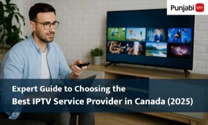 Expert Guide To Choosing The Best IPTV Service Provider In Canada 2025