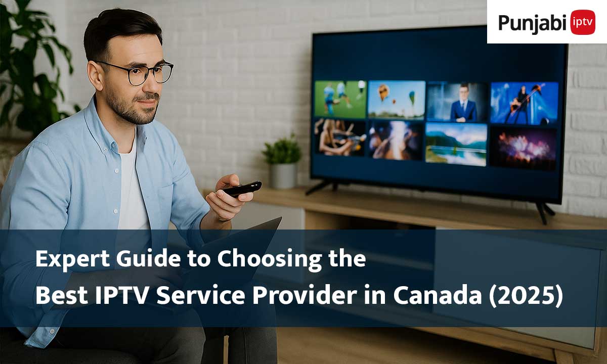 Expert Guide To Choosing The Best IPTV Service Provider In Canada